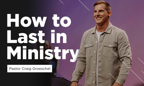 How to Last in Ministry: Pastor Craig Groeschel