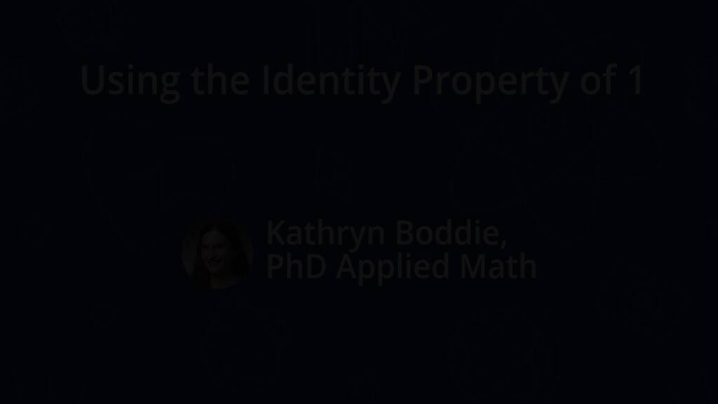 Using the Identity Property of 1 Algebra