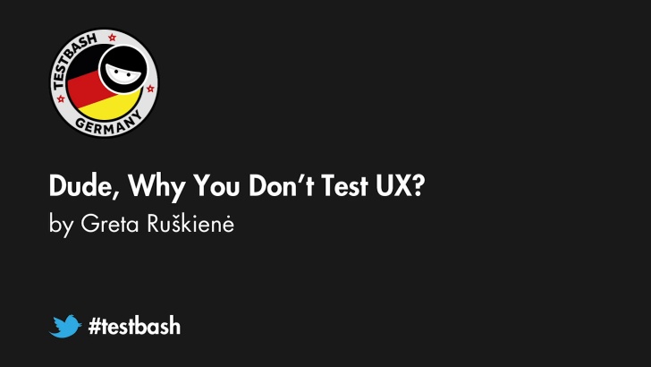 Dude, Why You Don't Test UX? - Greta Ruškienė