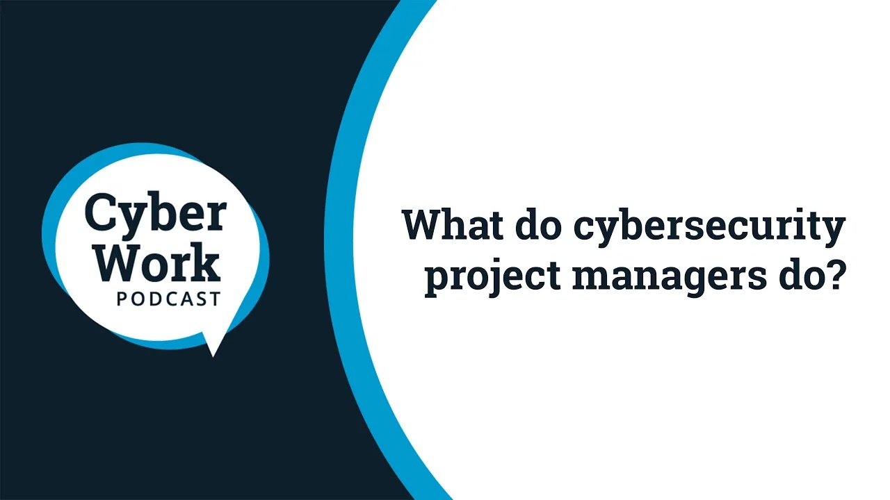 What do cybersecurity project managers do | Cyber Work Podcast
