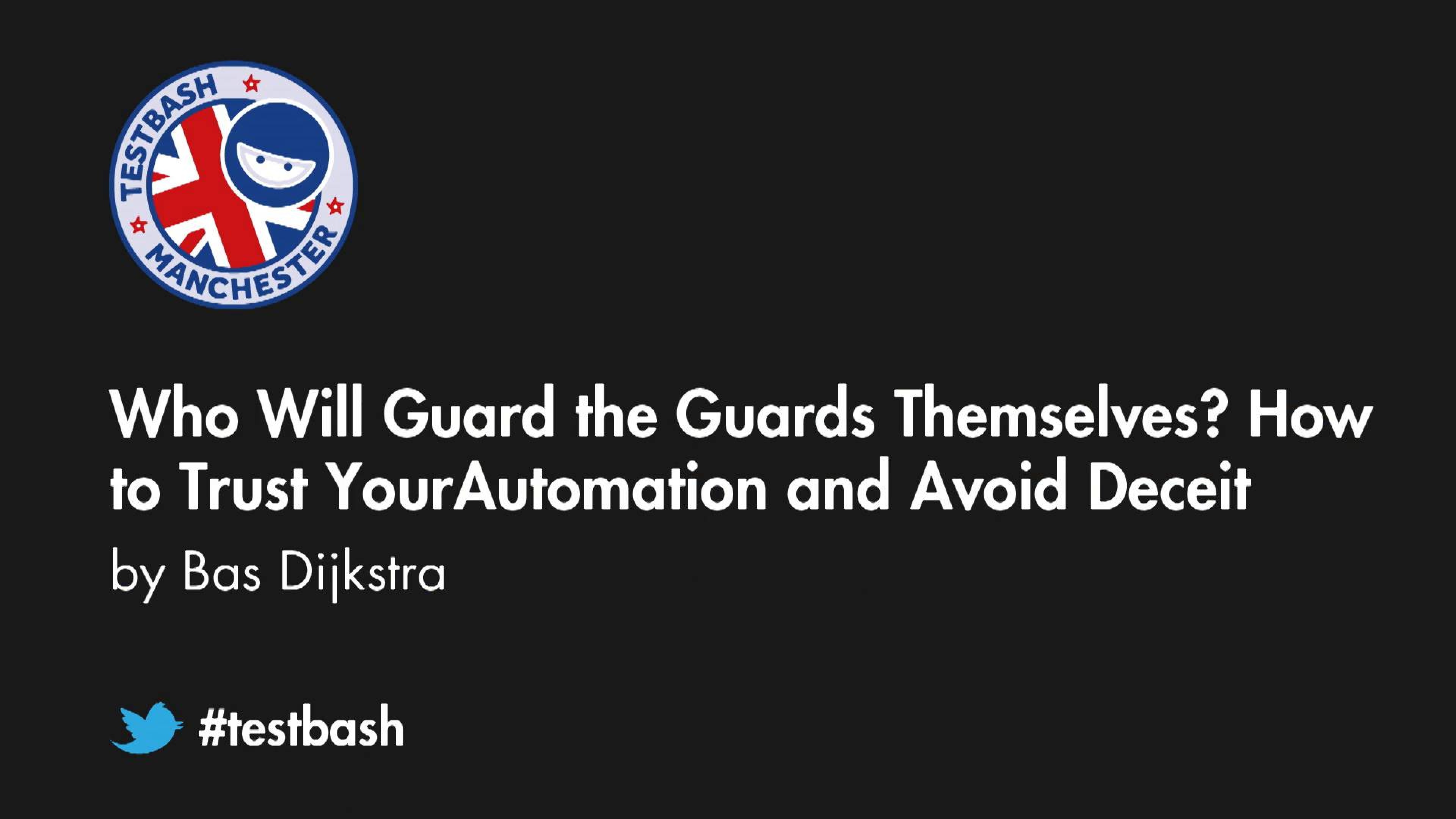 Who Will Guard the Guards Themselves? How to Trust Your Automation and Avoid Deceit - Bas Dijkstra