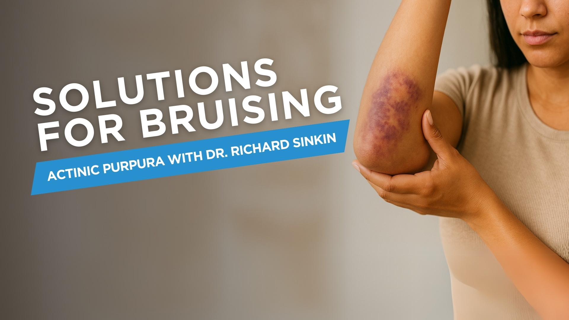 Solutions for Bruising + Actinic Purpura with Dr. Richard Sinkin
