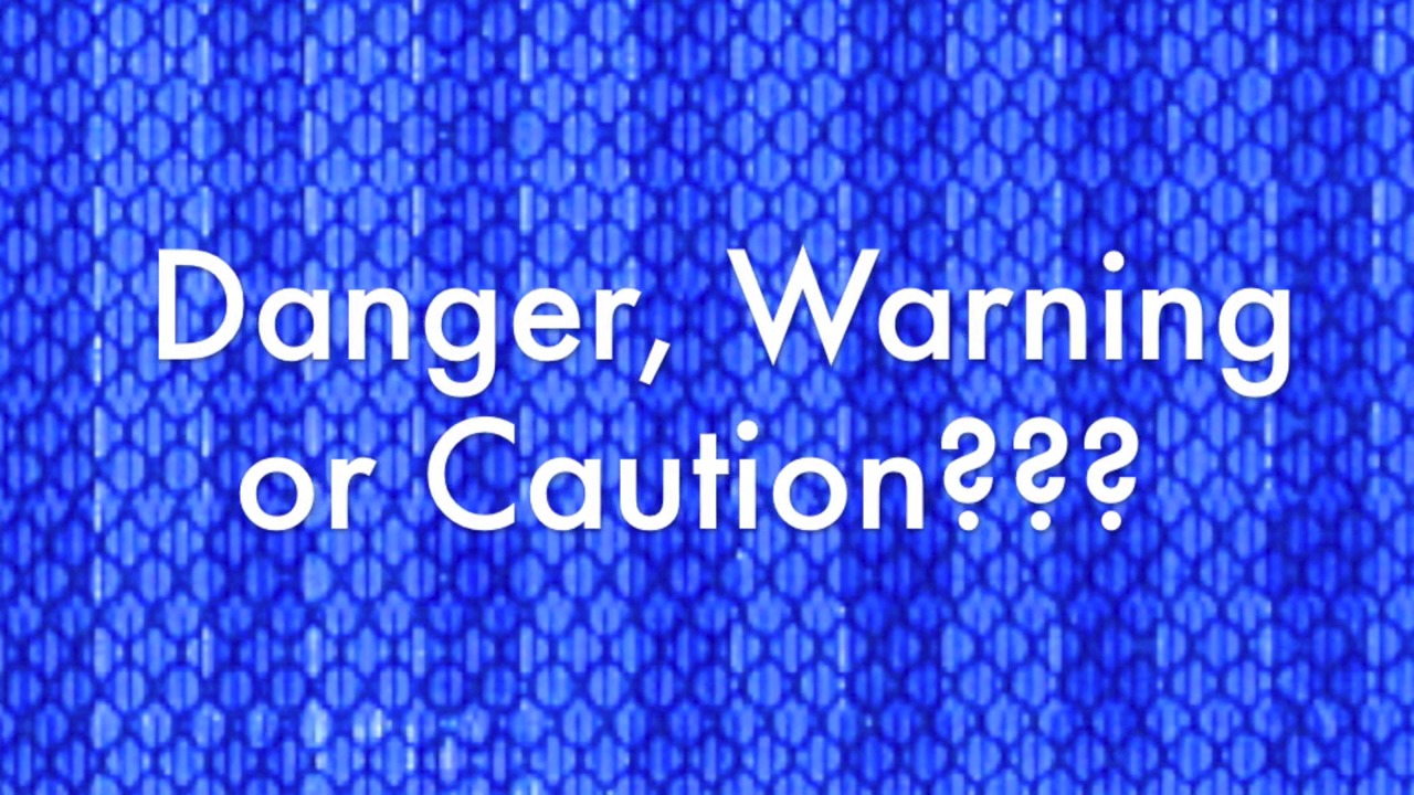 Danger, Warning or Caution?