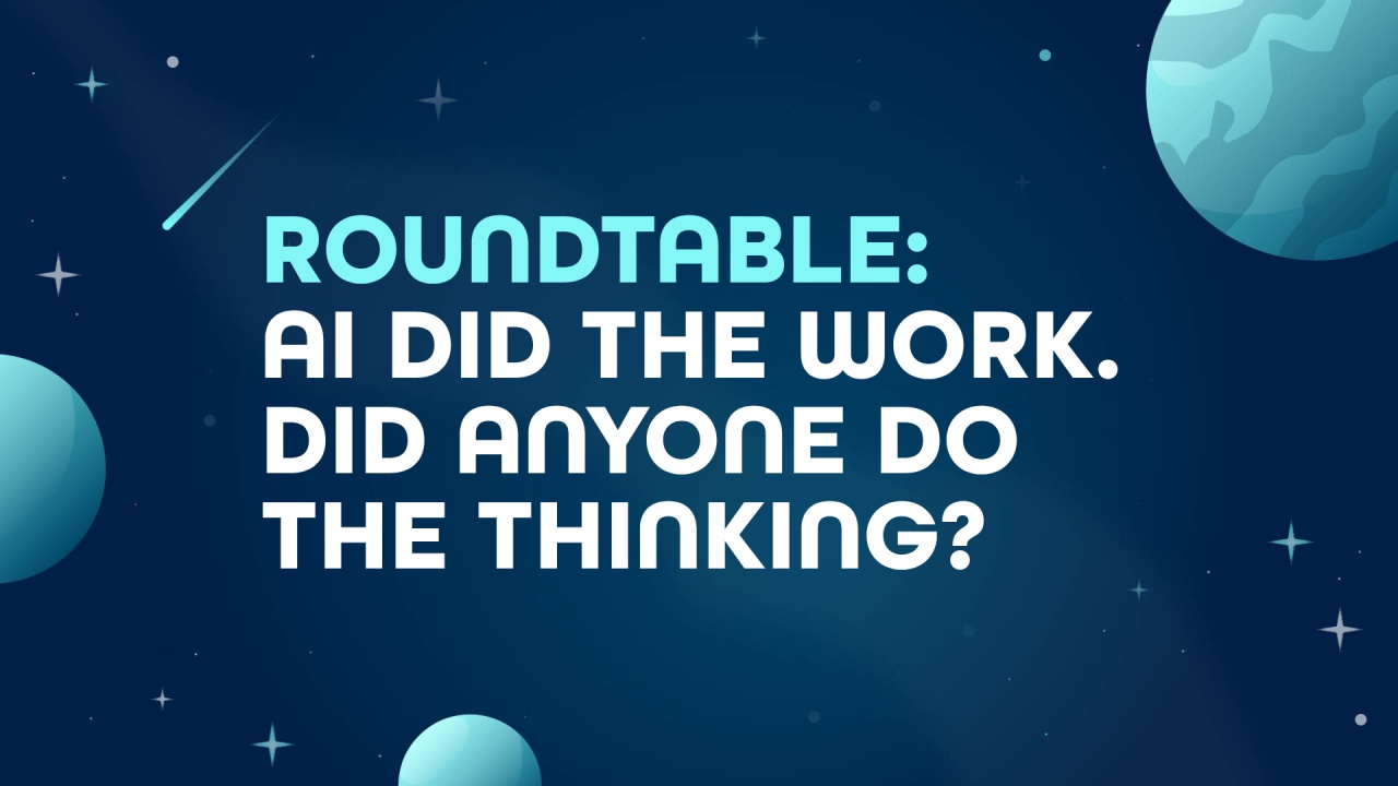 Roundtable: AI did the work. Did anyone do the thinking? thumbnail