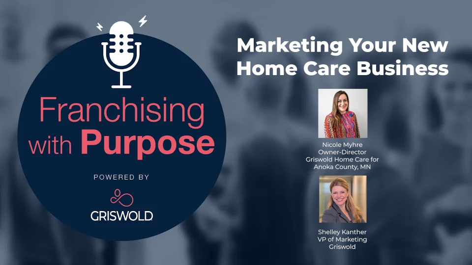 Franchising with Purpose | Powered by Griswold | Marketing your New Home Care Business (feat. Nicole Myhre and Shelley Kanther)