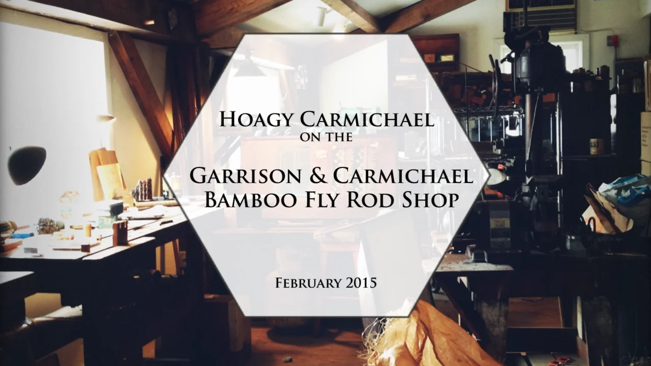 Video: Hoagy Carmichael on the Garrison Carmichael Bamboo Fly Rod Shop