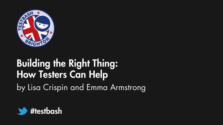 Building the Right Thing: How Testers Can Help – Lisa Crispin / Emma Armstrong