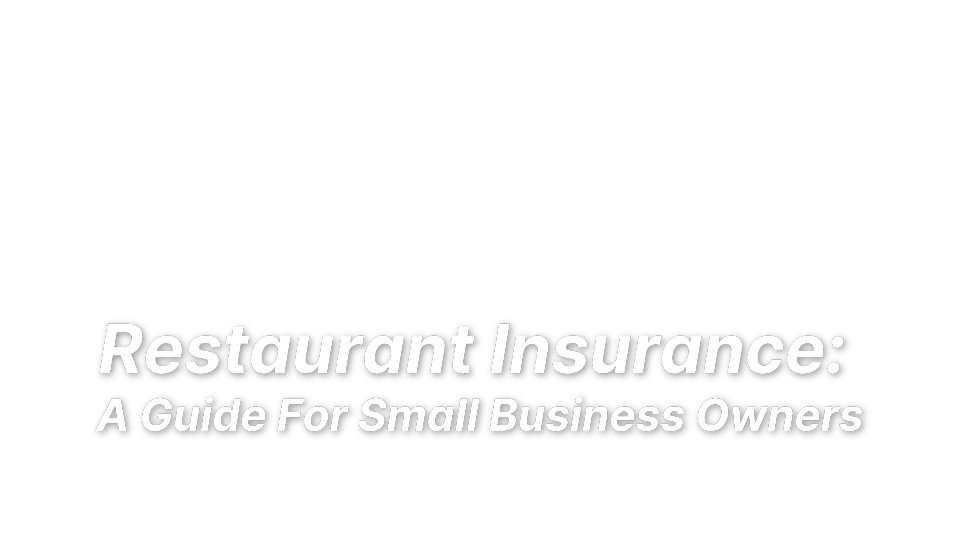 

Restaurant Insurance: 
A Guide For Small Business Owners