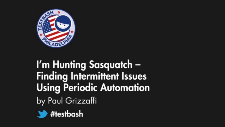 I'm Hunting Sasquatch:  Finding Intermittent Issues Using Periodic Automation - Paul Grizzaffi