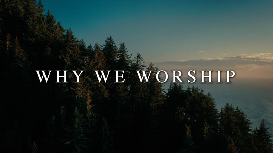 Why We Worship Why We Worship