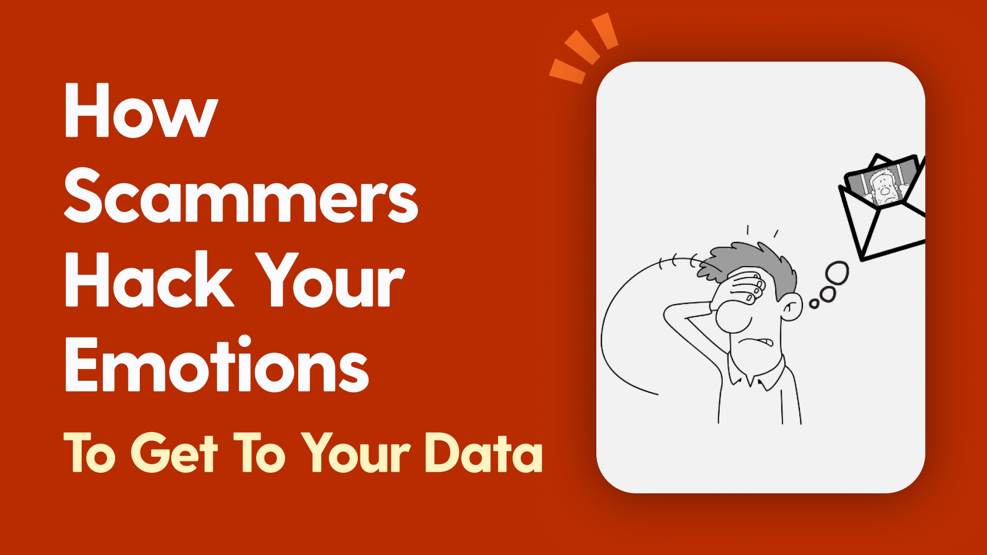 How Scammers Hack Your Emotions To Get To Your Data