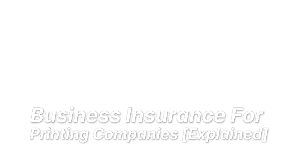 


Business Insurance For 
Printing Companies [Explained]