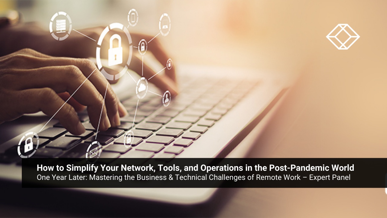 One Year Later: How to Simplify Your Network, Tools, and Operations in the Post-Pandemic World