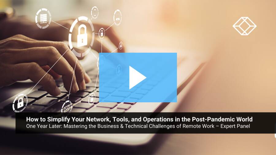 One Year Later: How to Simplify Your Network, Tools, and Operations in the Post-Pandemic World