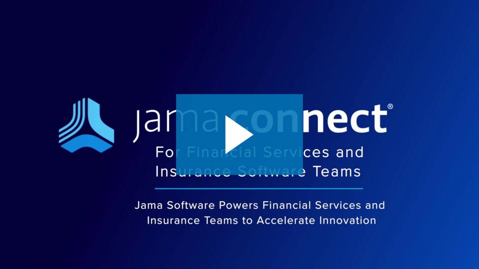 Jama Connect® for Financial Services and Insurance Software Teams Jama Connect® for Financial Services and Insurance Software Teams