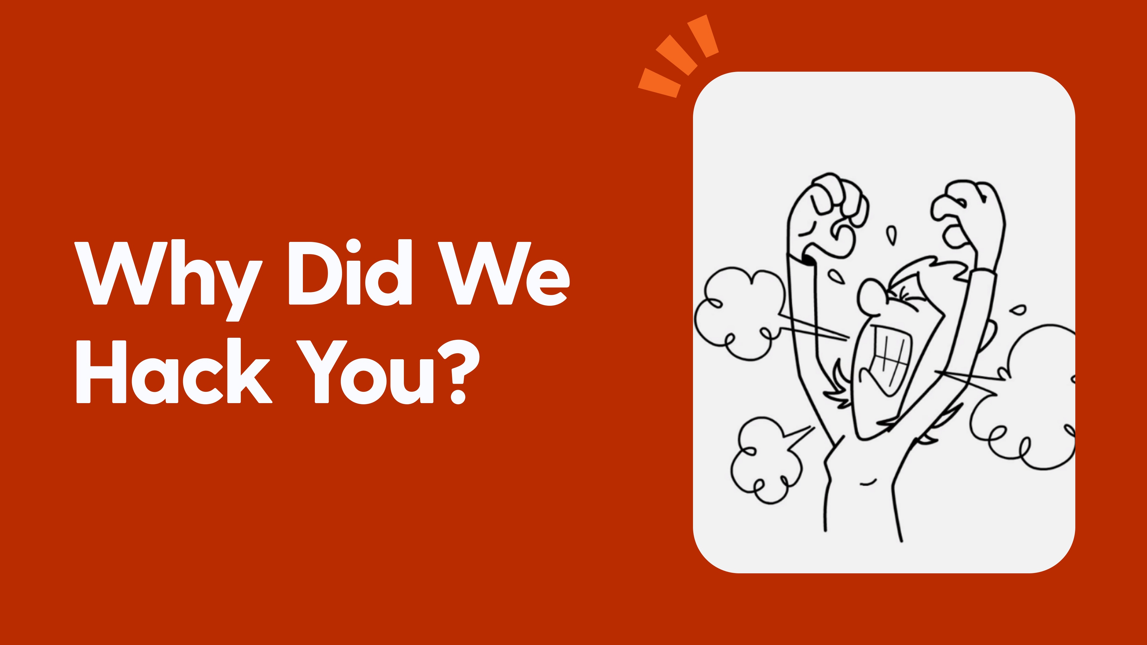 Why Did We Hack You?
